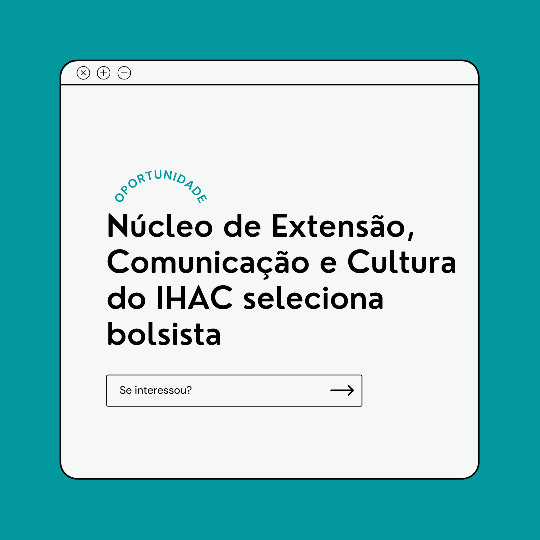 Núcleo de Extensão, Comunicação e Cultura do IHAC seleciona bolsista