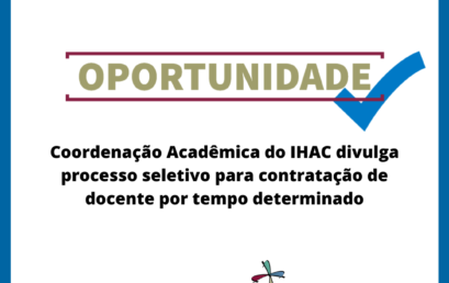 Coordenação Acadêmica do IHAC divulga processo seletivo para contratação de docente por tempo determinado