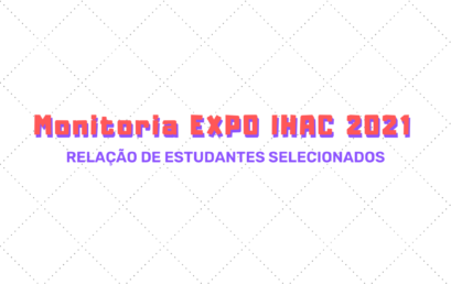 Organização da EXPO IHAC 2021 divulga relação de selecionados para monitoria voluntária no evento