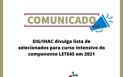SIG/IHAC divulga lista de selecionados para curso intensivo do componente LETE45 em 2021