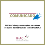 SIG/IHAC divulga orientações para etapa de ajuste de matrícula do semestre 2021.2