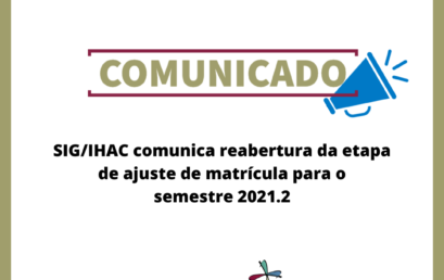 SIG/IHAC comunica reabertura da etapa de ajuste de matrícula para o semestre 2021.2
