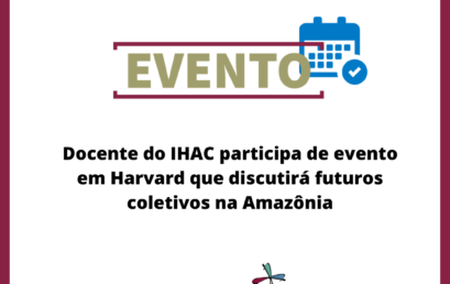 Docente do IHAC participa de evento em Harvard que discutirá futuros coletivos na Amazônia