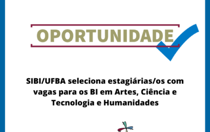 SIBI/UFBA seleciona estagiárias/os com vagas para os BI em Artes, Ciência e Tecnologia e Humanidades