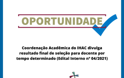 Coordenação Acadêmica do IHAC divulga resultado final de seleção para docente por tempo determinado (Edital Interno nº 04/2021)