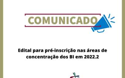 Edital para pré-inscrição nas áreas de concentração dos BI em 2022.2