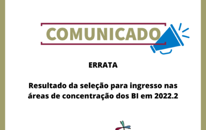 ERRATA – Resultado da seleção para ingresso nas áreas de concentração dos BI em 2022.2