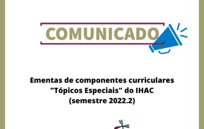 Ementas de componentes curriculares “Tópicos Especiais” do IHAC (semestre 2022.2)