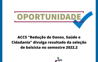 ACCS “Redução de Danos, Saúde e Cidadania” divulga resultado da seleção de bolsista no semestre 2022.2
