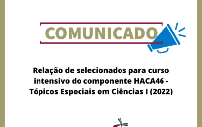 Relação de selecionados para curso intensivo do componente HACA46 – Tópicos Especiais em Ciências I (2022)