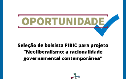 Seleção de bolsista PIBIC para projeto “Neoliberalismo: a racionalidade governamental contemporânea”