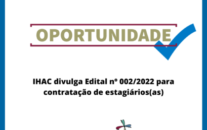 IHAC divulga Edital nº 002/2022 para contratação de estagiários(as)