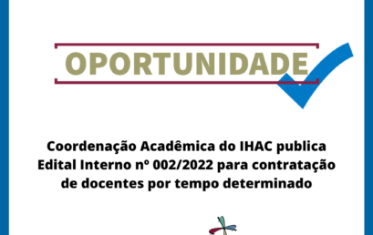 Coordenação Acadêmica do IHAC publica Edital Interno nº 002/2022 para contratação de docentes por tempo determinado