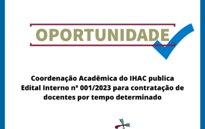 Coordenação Acadêmica do IHAC publica Edital Interno nº 001/2023 para contratação de docentes por tempo determinado