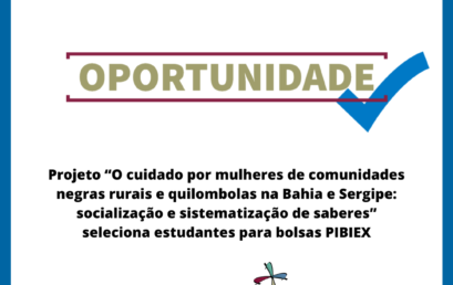 Projeto “O cuidado por mulheres de comunidades negras rurais e quilombolas na Bahia e Sergipe: socialização e sistematização de saberes” seleciona estudantes para bolsas PIBIEX