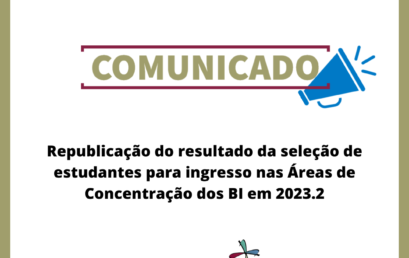 Republicação do Resultado da seleção de estudantes para ingresso nas Áreas de Concentração dos BI em 2023.2