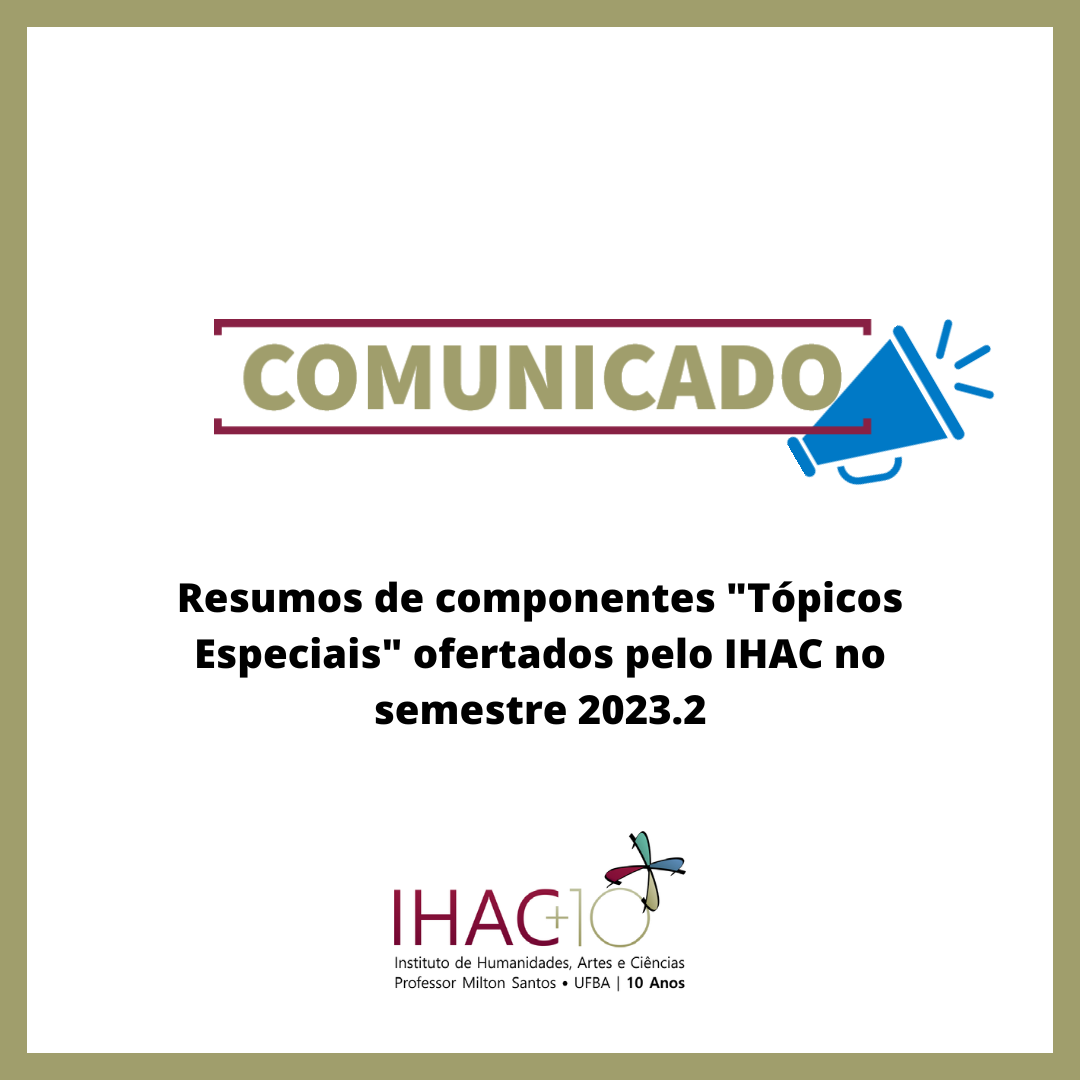 Resumos de componentes “Tópicos Especiais” ofertados pelo IHAC no semestre 2023.2