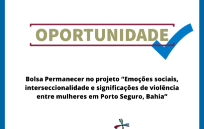 Bolsa Permanecer no projeto “Emoções sociais, interseccionalidade e significações de violência entre mulheres em Porto Seguro, Bahia”