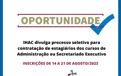 IHAC divulga processo seletivo para contratação de estagiários dos cursos de Administração ou Secretariado Executivo