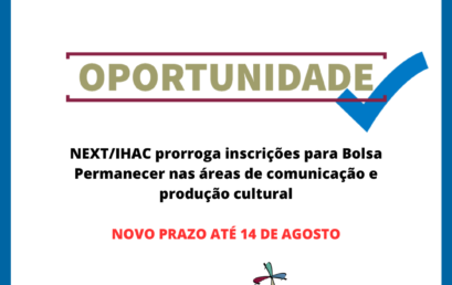 NEXT/IHAC prorroga até 14/08 as inscrições para Bolsa Permanecer nas áreas de comunicação e produção cultural