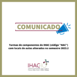 Turmas de componentes do IHAC (código “HAC”) com locais de aulas alterados no semestre 2023.2