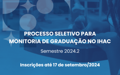 Processo Seletivo Para Monitoria de Graduação no IHAC – Semestre 2024.2