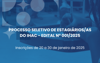 IHAC divulga processo seletivo simplificado para contratação de estagiários/as (Edital nº 001/2025)