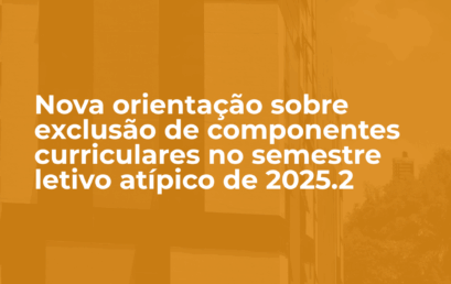 Nova orientação sobre exclusão de componentes curriculares no semestre letivo atípico de 2025.2 Nova orientação sobre exclusão de componentes curriculares no semestre letivo atípico de 2025.2