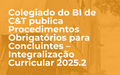 Colegiado do BI de C&T publica Procedimentos Obrigatórios para Concluintes – Integralização Curricular 2025.2
